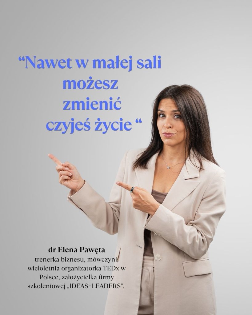 Dr Elena Pawęta, trenerka biznesu i mówczyni TEDx, podkreśla, że nawet w małej sali można zmienić czyjeś życie".