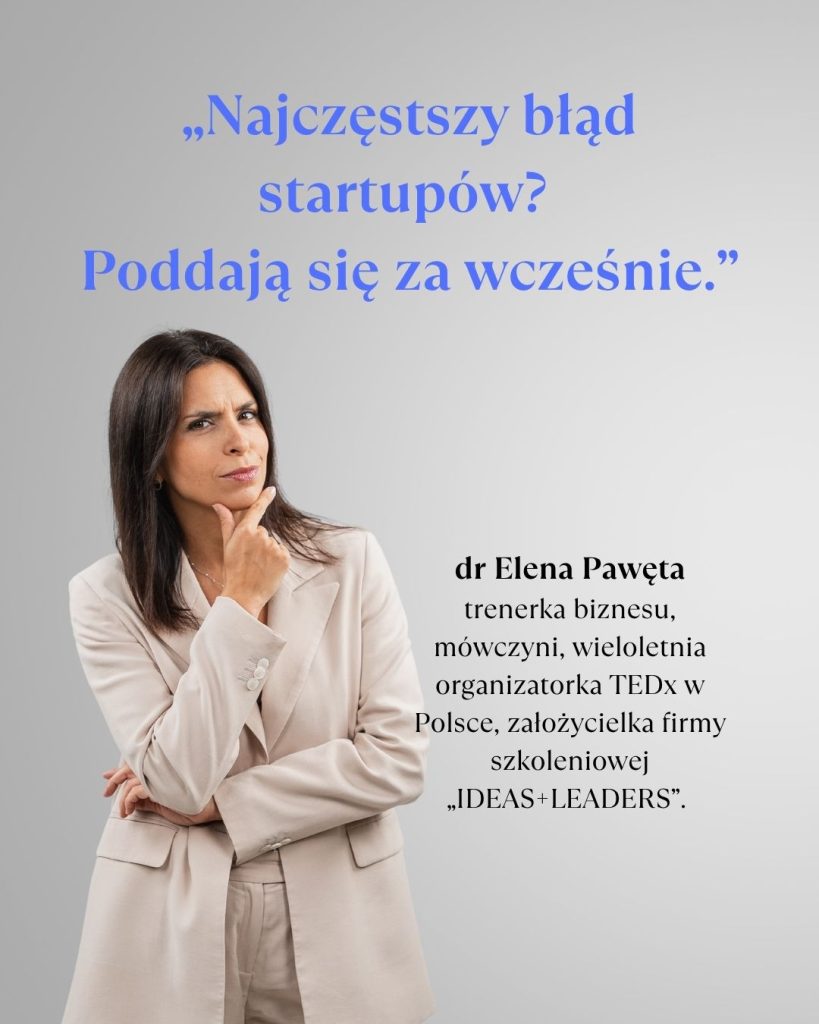 Dr Elena Pawęta, trenerka biznesu i mówczyni TEDx, ostrzega przed najczęstszym błędem startupów – poddawaniem się zbyt wcześnie.