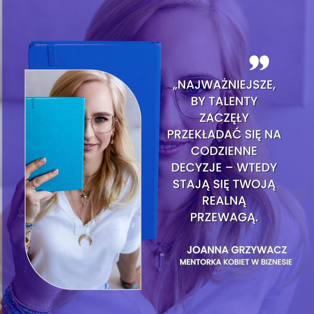 Cytat Joanny Grzywacz: Najważniejsze, by talenty przekładały się na codzienne decyzje – wtedy stają się realną przewagą w biznesie.