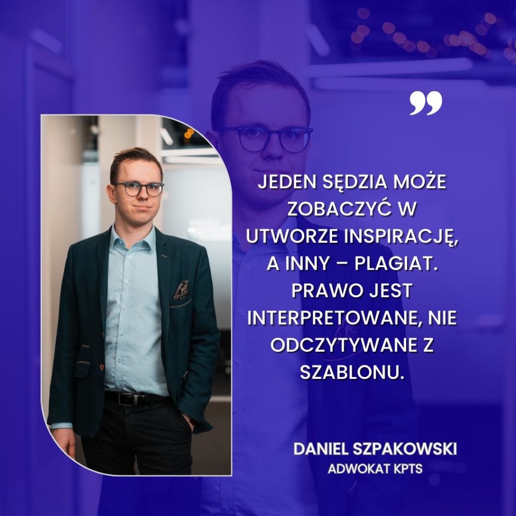Adwokat Daniel Szpakowski z kancelarii KPTS mówi o granicy między inspiracją a plagiatem: „Jeden sędzia może zobaczyć w utworze inspirację, a inny – plagiat. Prawo jest interpretowane, nie odczytywane z szablonu.”