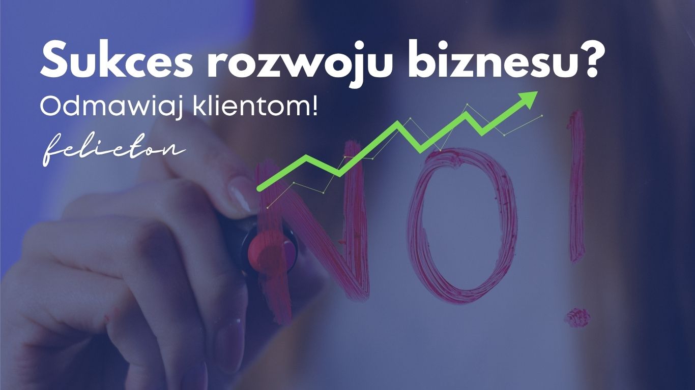 Asertywność w biznesie – odmowa klientowi jako droga do wzrostu. Felieton o sukcesie poprzez stawianie granic.